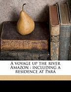 A voyage up the river Amazon : including a residence at Pará