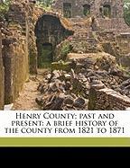 Henry County, Past and Present: A Brief History of the County from 1821 to 1871