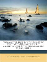 From Matter to Spirit. the Result of Ten Years'experience in Spirit Manifestations. Intended as a Guide to Enquirers
