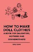 How To Make Doll Clothes - A Book For Daughters, Mothers And Grandmothers