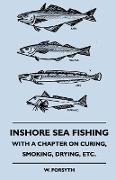 Inshore Sea Fishing - With a Chapter on Curing, Smoking, Drying, Etc
