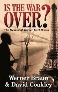 Is the War Over?: The Memoir of Werner Kurt Braun