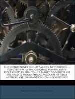 The correspondence of Samuel Richardson ... selected from the original manuscripts, bequeathed by him to his family, to which are prefixed, a biographical account of that author, and observations on his writings