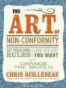 The Art of Non-Conformity: Set Your Own Rules, Live the Life You Want, and Change the World