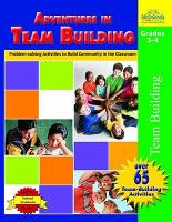 Adventures in Team Building, Grades 3-4: Problem-Solving Activities to Build Community in the Classroom