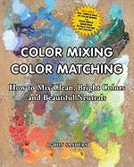 Color Mixing Color Matching: How to Mix Clean, Bright Colors and Beautiful Neutrals