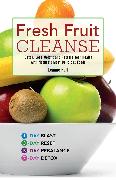 Fresh Fruit Cleanse: Detox, Lose Weight and Restore Your Health with Nature's Most Delicious Foods