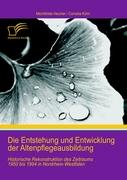 Die Entstehung und Entwicklung der Altenpflegeausbildung: Historische Rekonstruktion des Zeitraums 1950 bis 1994 in Nordrhein-Westfalen