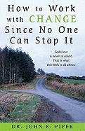 How to Work with Change Since No One Can Stop It: God's Love Is Never in Doubt. That Is What This Book Is All About
