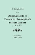 Compilation of the Original Lists of Protestant Immigrants to South Carolina, 1763-1773