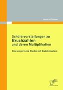 Schülervorstellungen zu Bruchzahlen und deren Multiplikation: Eine empirische Studie mit Siebtklässlern