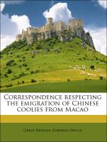 Correspondence Respecting the Emigration of Chinese Coolies from Macao