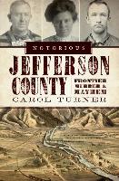 Notorious Jefferson County: Frontier Murder & Mayhem