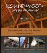 Roundwood Timber Framing: Building Naturally Using Local Resources