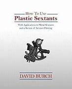 How to Use Plastic Sextants: With Applications to Metal Sextants and a Review of Sextant Piloting