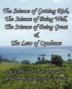 The Science of Getting Rich, The Science of Being Well, The Science of Being Great & The Law of Opulence: The Collected "New Thought" Wisdom of Wallac