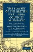 The Slavery of the British West India Colonies Delineated - Volume 1