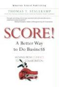 Score!: A Better Way to Do Busine$$: Moving from Conflict to Collaboration