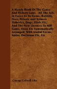 A Handy Book Of The Game And Fishery Laws - All The Acts In Force As To Game, Rabbits, Deer, Private And Salmon Fisheries, Dogs, Birds Etc, And The Ne