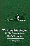 The Complete Angler - Or the Contemplative Man's Recreation
