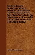 Guide To French Translation, Being A Selection Of Instructive And Entertaining Pieces With Notes To Assist In The Translation, And To Exhibit A Compar