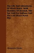 The Life and Adventures of Black Hawk with Sketches of Keokuk, the Sac and Fox Indians and the Late Black Hawk War