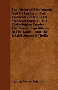 The History Of Normandy And Of England - Vol. I General Relations Of Medieval Europe - The Carlovingian Empire - The Danish Expeditions In The Gauls - And The Establishment Of Rollo