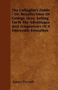 The Collegian's Guide - Or, Recollections of College Days, Setting Forth the Advantages and Temptations of a University Education
