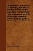 The Moulder's And Founder's Pocket Guide - A Treatise On Moulding And Pounding In Green-Sand, Dry-Sand, Loam, And Cement - The Moulding Of Machine Fra