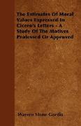 The Estimates of Moral Values Expressed in Cicero's Letters - A Study of the Motives Professed or Approved