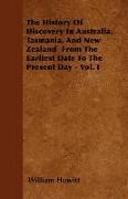 The History of Discovery in Australia, Tasmania, and New Zealand from the Earliest Date to the Present Day - Vol. I