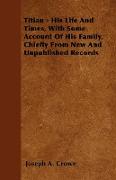 Titian - His Life and Times, with Some Account of His Family, Chiefly from New and Unpublished Records