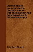 Classical Studies - Essays on Ancient Literature and Art - With the Biography and Correnspondence of Eminent Philologists