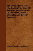 The Dark Ages Essays Illustrating the State of Religion and Literature in the Ninth, Tenth, Eleventh, and Twelfth Centuries