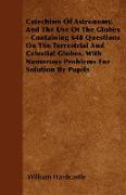 Catechism Of Astronomy, And The Use Of The Globes - Containing 648 Questions On The Terrestrial And Celestial Globes, With Numerous Problems For Solut