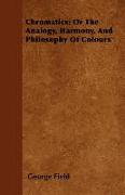Chromatics, Or the Analogy, Harmony, and Philosophy of Colours