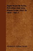 Eight Years in Syria, Palestine and Asia Minor from 1842 to 1850 - Vol. I