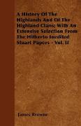 A History of the Highlands and of the Highland Clans, With an Extensive Selection from the Hitherto Inedited Stuart Papers - Vol. II