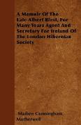 A Memoir of the Late Albert Blest, for Many Years Agent and Secretary for Ireland of the London Hibernian Society
