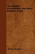 The English Constitution, and Other Political Essays