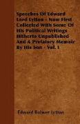 Speeches of Edward Lord Lytton - Now First Collected with Some of His Political Writings Hitherto Unpublished and a Prefatory Memoir by His Son - Vol