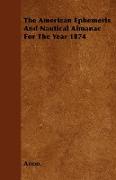 The American Ephemeris and Nautical Almanac for the Year 1874