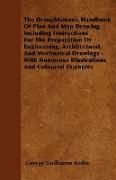 The Draughtsman's Handbook of Plan and Map Drawing Including Instructions for the Preparation of Engineering, Architectural, and Mechanical Drawings -