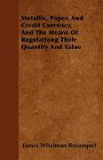 Metallic, Paper, and Credit Currency, and the Means of Regulationg Their Quantity and Value