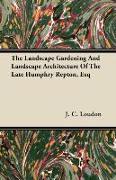 The Landscape Gardening and Landscape Architecture of the Late Humphry Repton, Esq