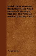 Social Life in Germany, Illustrated in the Acted Dramas of Her Royal Highness the Princess Amelia of Saxony - Vol I