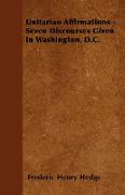 Unitarian Affirmations - Seven Discourses Given in Washington, D.C