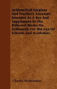 Arithmetical Spyglass And Teacher's Assistant Intended As A Key And Supplement To The Different Works On Arithmetic For The Use Of Schools And Academi