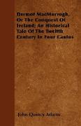 Dermot Macmorrogh, or the Conquest of Ireland, An Historical Tale of the Twelfth Century in Four Cantos