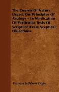 The Course of Nature Urged, on Principles of Analogy - In Vindication of Particular Texts of Scripture from Sceptical Objections